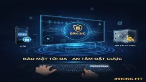 Bảo Mật Tài Khoản Cá Cược 89king: Giải Pháp An Toàn Thông Tin Và Tài Sản Tối Ưu